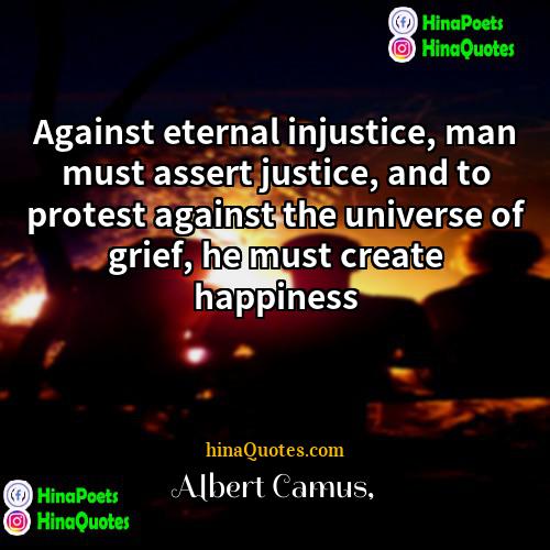 Albert Camus Quotes | Against eternal injustice, man must assert justice,